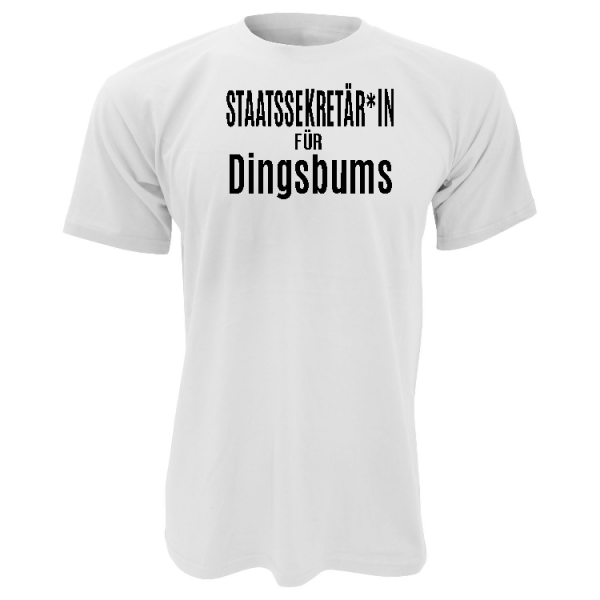 Staatssekretär*in für Dingsbums T-Shirt weiss